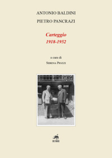 Carteggio (1918-1952). Ediz. critica - Antonio Baldini - Pietro Pancrazi
