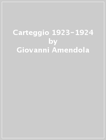 Carteggio 1923-1924 - Giovanni Amendola