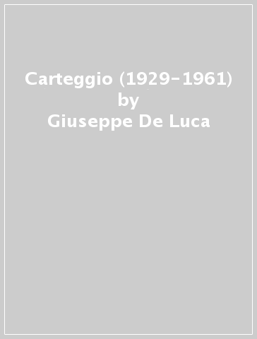 Carteggio (1929-1961) - Antonio Baldini - Giuseppe De Luca