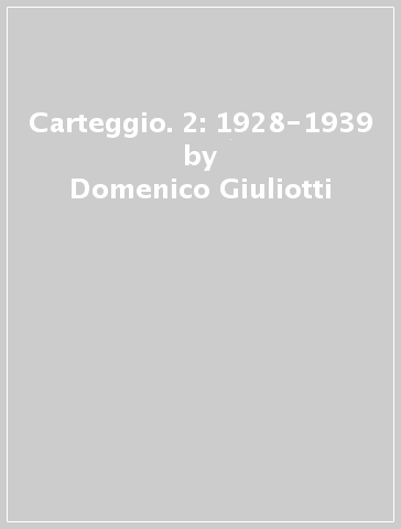 Carteggio. 2: 1928-1939 - Domenico Giuliotti - Giovanni Papini