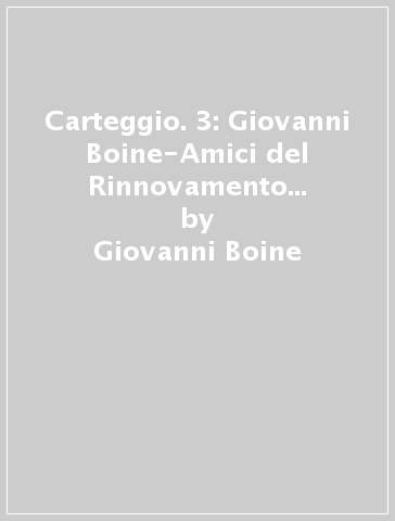 Carteggio. 3: Giovanni Boine-Amici del Rinnovamento (1905-1917) - Giovanni Boine