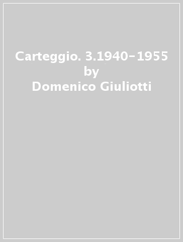 Carteggio. 3.1940-1955 - Domenico Giuliotti - Giovanni Papini