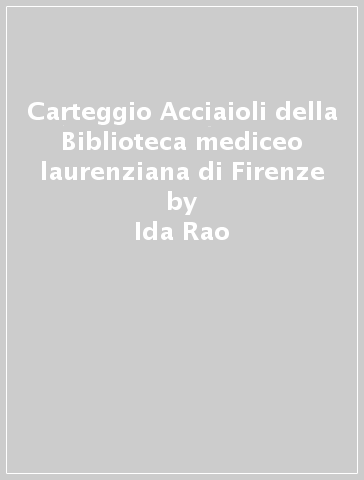 Carteggio Acciaioli della Biblioteca mediceo laurenziana di Firenze - Ida Rao