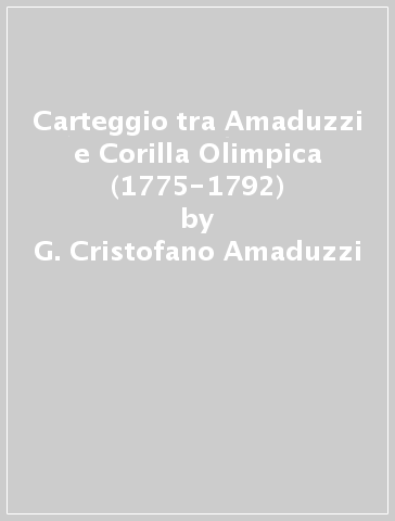 Carteggio tra Amaduzzi e Corilla Olimpica (1775-1792) - G. Cristofano Amaduzzi