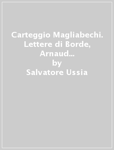 Carteggio Magliabechi. Lettere di Borde, Arnaud e associati lionesi ad Antonio Magliabechi (1661-1700) - Salvatore Ussia
