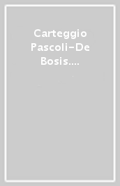 Carteggio Pascoli-De Bosis. Carteggio Pascoli-Bianchi