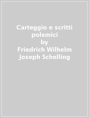Carteggio e scritti polemici - Johann Gottlieb Fichte - Friedrich Wilhelm Joseph Schelling