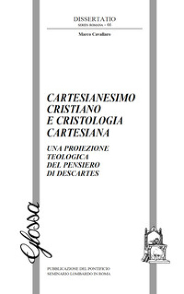 Cartesianesimo cristiano e cristologia cartesiana. Una proiezione teologica del pensiero di Descartes - Marco Cavallaro