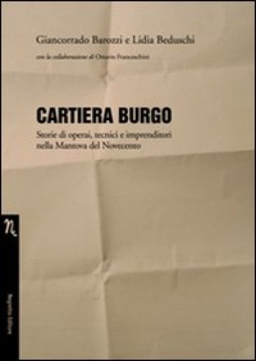 Cartiera Burgo. Storie di operai, tecnici e imprenditori nella Mantova del Novecento - Giancorrado Barozzi - Lidia Beduschi