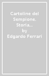 Cartoline del Sempione. Storia del Sempione 1890-1913 (Le)