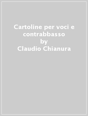 Cartoline per voci e contrabbasso - Claudio Chianura