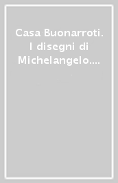 Casa Buonarroti. I disegni di Michelangelo. Catalogo della mostra (Firenze, 23 giugno-31 ottobre 1993)