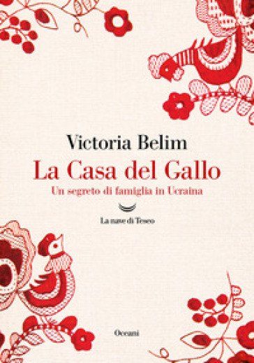 La Casa del Gallo. Un segreto di famiglia in Ucraina - Victoria Belim