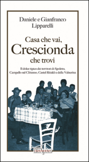 Casa che vai, crescionda che trovi. Il dolce tipico dei territori di Spoleto, Campello sul Clitunno, Castel Ritaldi e della Valnerina - Daniele Lipparelli - Gianfranco Lipparelli