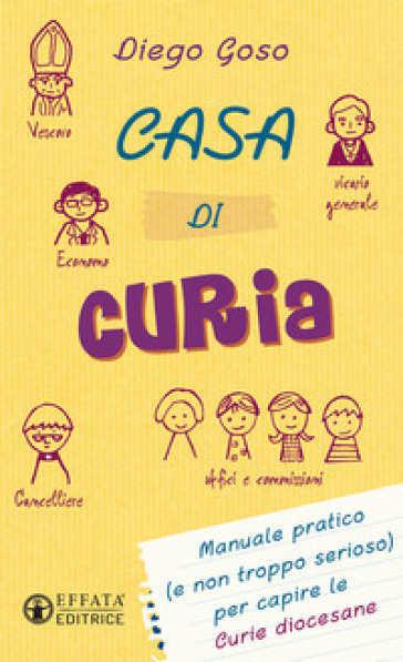 Casa di curia. Manuale pratico (e non troppo serioso) per capire le curie diocesane - Diego Goso