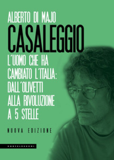 Casaleggio. L'uomo che ha cambiato l'Italia: dall'Olivetti alla rivoluzione a 5 stelle - Alberto Di Majo