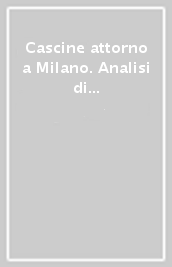 Cascine attorno a Milano. Analisi di un territorio in trasformazione: dismissioni, resistenze, progettualità