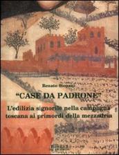 Case da padrone. L edilizia signorile nella campagna toscana ai primordi della mezzadria