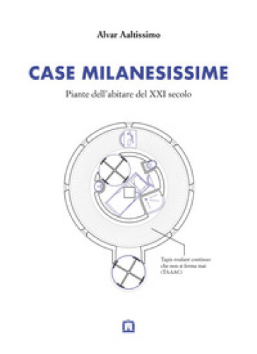 Case milanesissime. Piante dell'abitare del XXI secolo - Alvar Aaltissimo