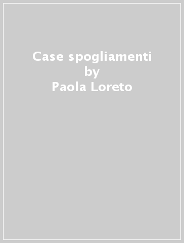 Case spogliamenti - Paola Loreto