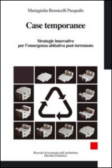 Case temporanee. Strategie innovative per l'ermergenza abitativa post-terremoto - Mariagiulia Bennicelli Pasqualis