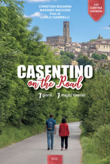 Casentino on the road. 7 giorni, 7 magici itinerari - Christian Bigiarini - Massimo Macconi