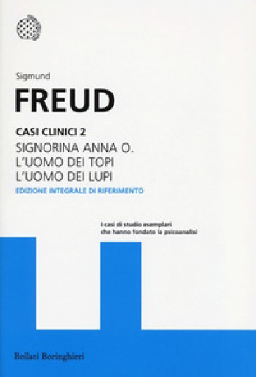 Casi clinici. Vol. 2: Signorina Anna O.-L'uomo dei topi-L'uomo dei lupi - Sigmund Freud