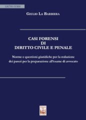 Casi forensi di diritto civile e penale. Norme e questioni giuridiche per la redazione dei pareri per la preparazione all