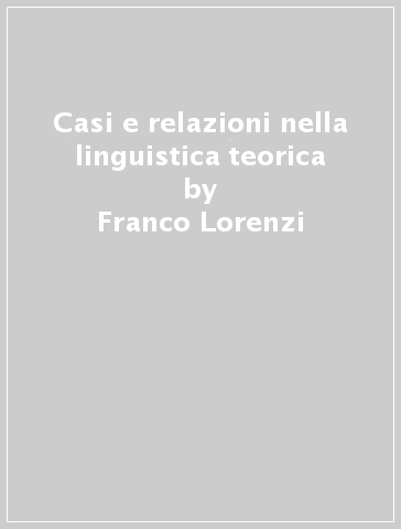 Casi e relazioni nella linguistica teorica - Franco Lorenzi