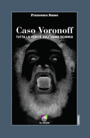 Caso Voronoff. Tutta la verità sull'uomo scimmia - Francesco Basso