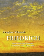 Caspar David Friedrich. Master of the tragic landscape (5 September 1774  7 May 1840)