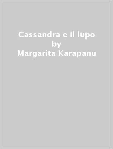 Cassandra e il lupo - Margarita Karapanu