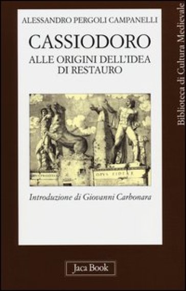 Cassiodoro. Alle origini dell'idea di restauro - Alessandro Pergoli Campanelli