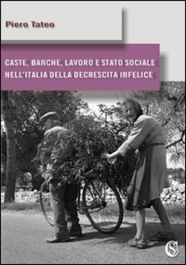 Caste, banche, lavoro e stato sociale nell'Italia della decrescita infelice - Piero Tateo