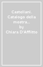 Castellani. Catalogo della mostra (Pistoia, palazzo Fabroni, 1996). Ediz. italiana e inglese