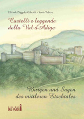 Castelli e leggende della Val d Adige-Burgen und sagen des mittleren Etschtales. Ediz. illustrata