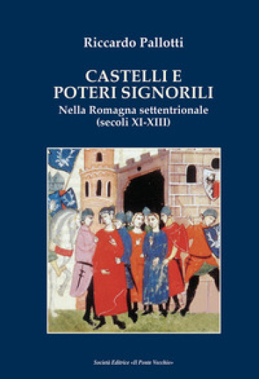 Castelli e poteri signorili nella Romagna settentrionale (secoli XI-XII) - Riccardo Pallotti