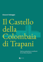 Il Castello della Colombaia di Trapani. Storia, evoluzione e confronti di un libro di pietra