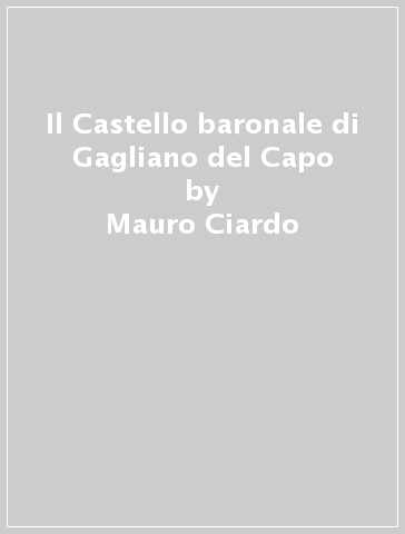 Il Castello baronale di Gagliano del Capo - Mauro Ciardo