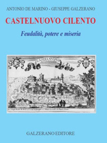 Castelnuovo Cilento. Feudalità potere e miseria - Giuseppe Galzerano - Antonio De Marino