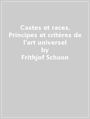 Castes et races. Principes et critères de l'art universel - Frithjof Schuon