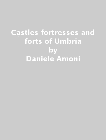 Castles fortresses and forts of Umbria - Daniele Amoni