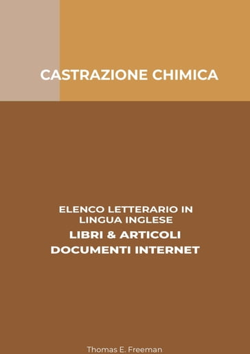 Castrazione Chimica: Elenco Letterario in Lingua Inglese: Libri & Articoli, Documenti Internet - Thomas E. Freeman