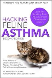 Cat Asthma Hacking Feline Asthma - 18 Tactics To Help Your Kitty Catch Their Breath Again Chronic Bronchitis, Allergic Rhinitis & Other Cat or Kitten Respiratory Disease Treatment...