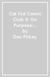 Cat Kid Comic Club 3: On Purpose: A Graphic Novel (Cat Kid Comic Club #3) PB