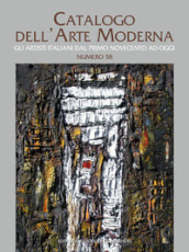 Catalogo dell arte moderna. Ediz. illustrata. 58: Gli artisti italiani dal primo Novecento ad oggi