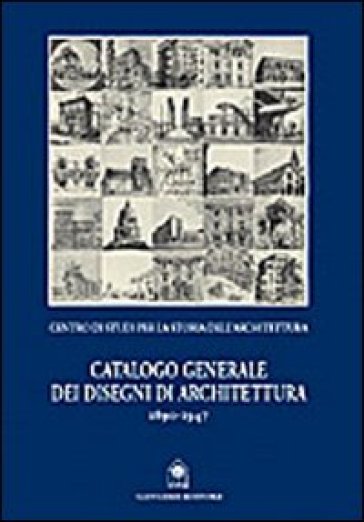 Catalogo generale dei disegni di architettura 1890-1947 - Giorgio Simoncini