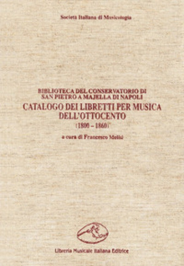 Catalogo dei libretti per musica dell'Ottocento (1800-1860). Biblioteca del Conservatorio...