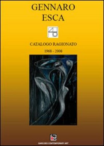 Catalogo ragionato (1968-2008) - Gennaro Esca