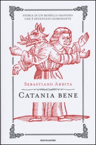 Catania bene. Storia di un modello mafioso che è diventato dominante - Sebastiano Ardita